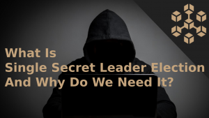 Single Secret Leader Election (SSLE): Node bí mật giúp tránh bị tấn công DoS trên Ethereum