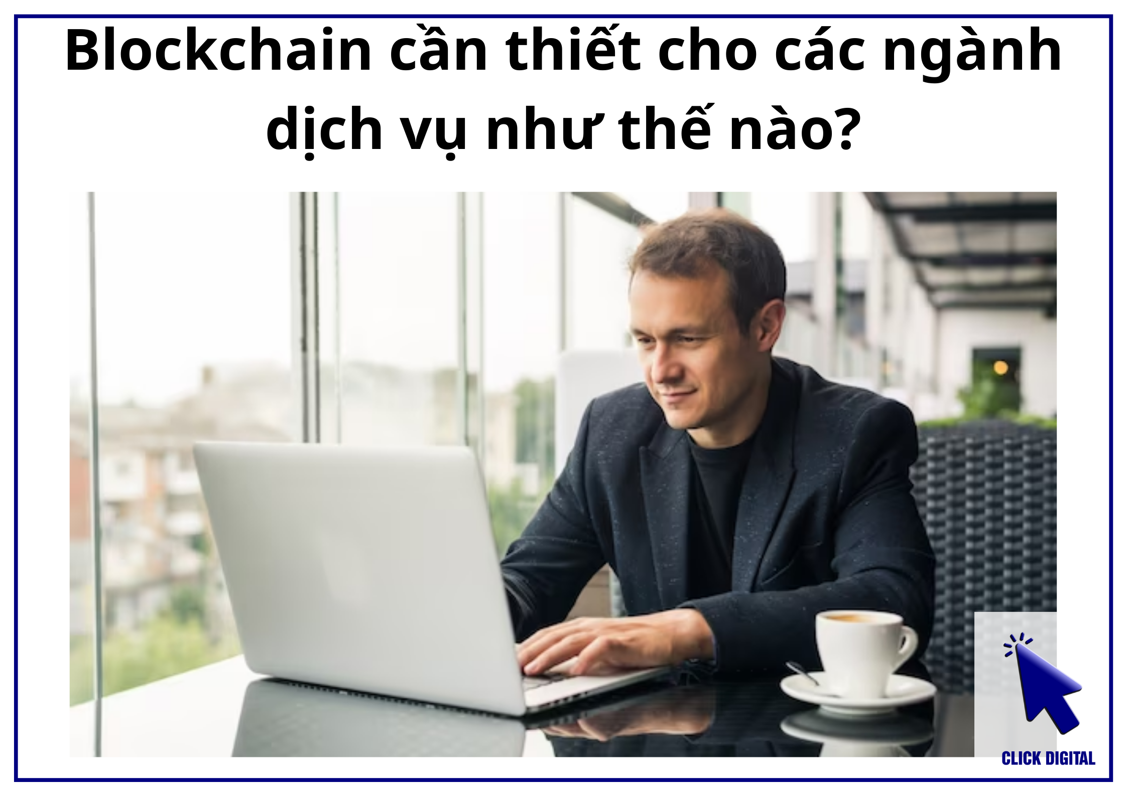 Blockchain cần thiết cho các ngành dịch vụ như thế nào?