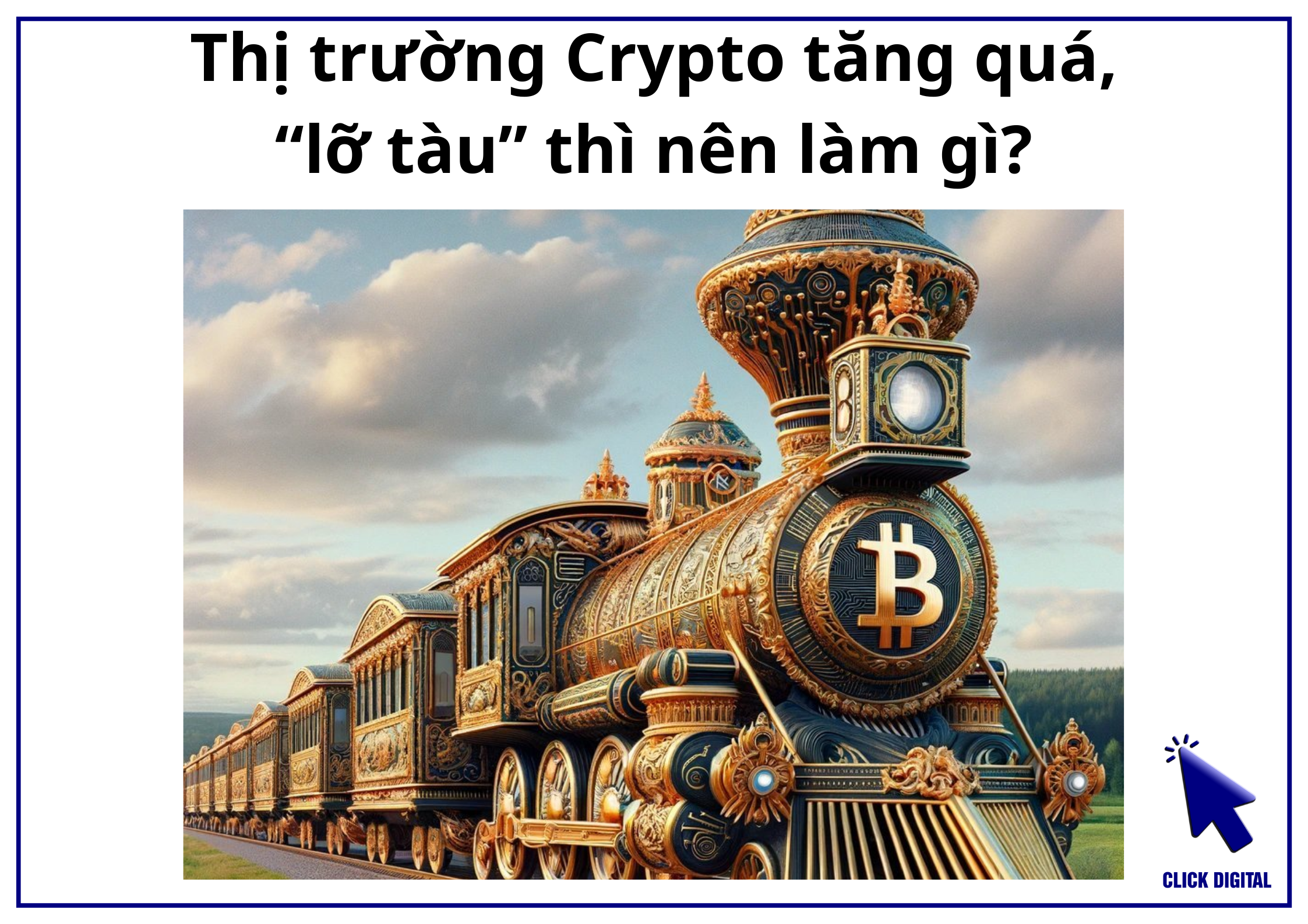 Thị trường Crypto tăng quá, “lỡ tàu” thì nên làm gì?