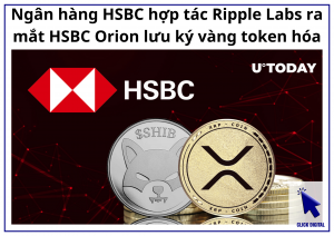 Ngân hàng HSBC hợp tác Ripple Labs ra mắt HSBC Orion lưu ký vàng token hóa