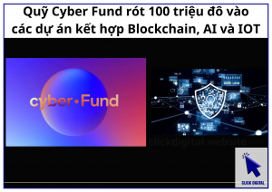 Quỹ Cyber Fund rót 100 triệu đô vào các dự án kết hợp Blockchain, AI và IOT