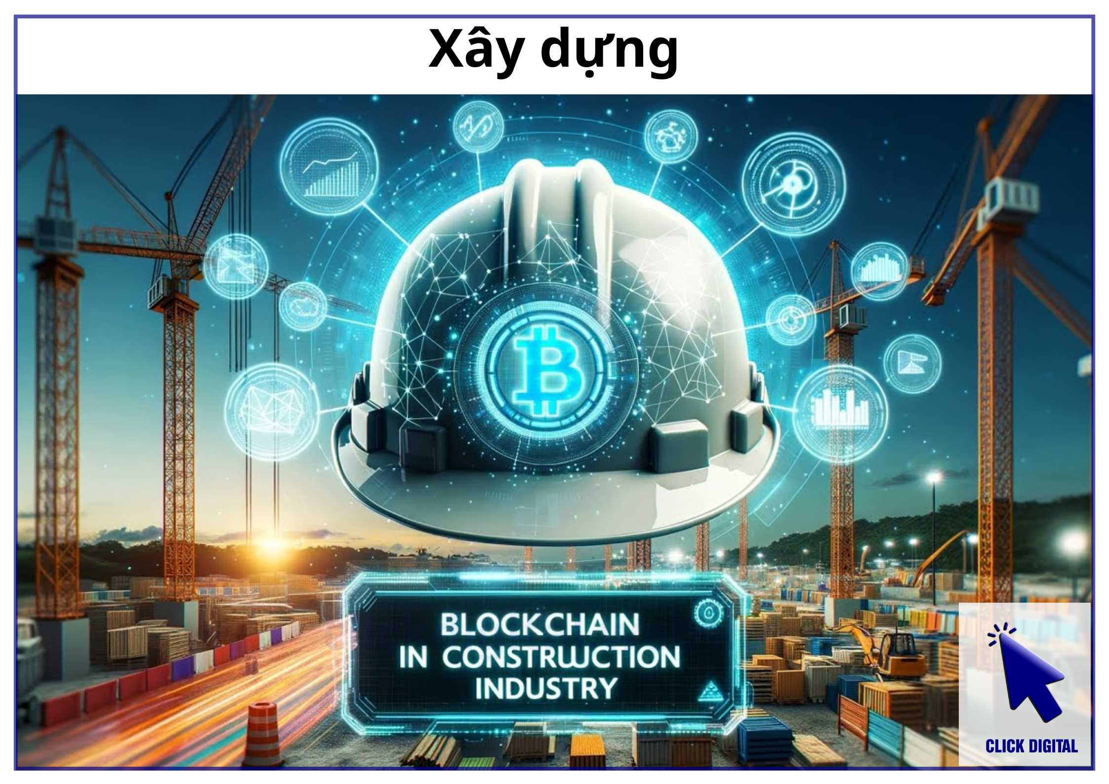 Cách Blockchain nâng tầm ngành kiến trúc, xây dựng: Minh bạch, hiệu quả và an toàn hơn